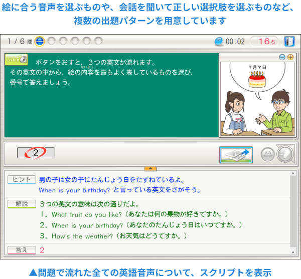 絵に合う音声を選ぶものや、会話を聞いて正しい選択肢を選ぶものなど、複数の出題パターンを用意しています 問題で流れた全ての英語音声について、スクリプトを表示